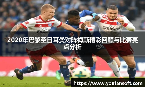 8866体育2020年巴黎圣日耳曼对阵梅斯精彩回顾与比赛亮点分析