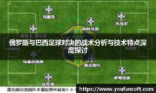 俄罗斯与巴西足球对决的战术分析与技术特点深度探讨